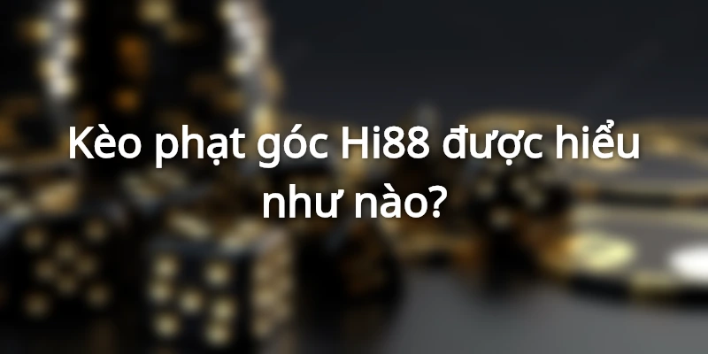 Như thế nào thì gọi là kèo phạt góc? 