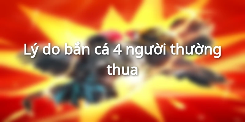 Lý do bắn cá 4 người chơi thường thua