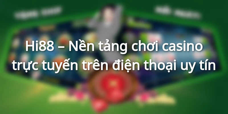 Hi88 luôn là sự lựa chọn hàng đầu 