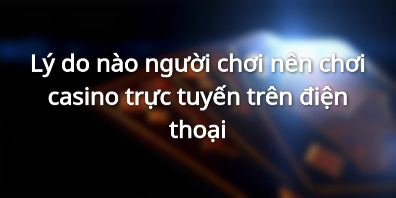 Những điểm mạnh của casino trên điện thoại mang lại