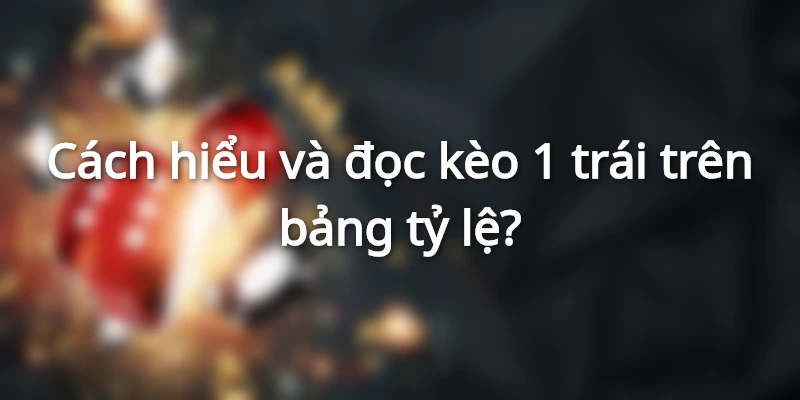 Cách hiểu và đọc kèo chấp 1 trái trên bảng tỷ lệ
