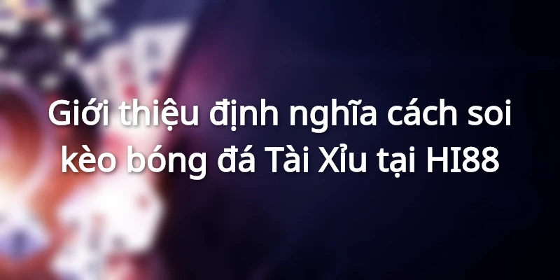 Hi88 mang lại cho người chơi cách soi kèo bóng đá Tài Xỉu ổn định