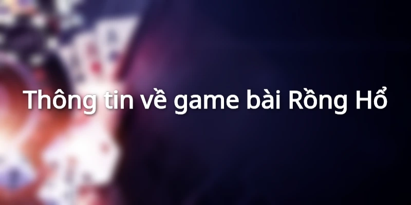 Thông tin về game bài Rồng Hổ