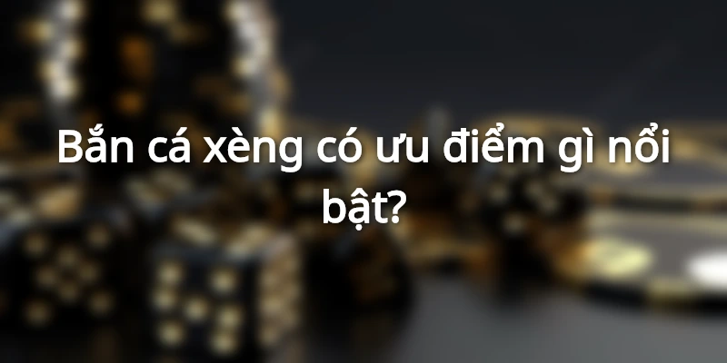 ban-ca-xeng-doi-thuong-uu-diem