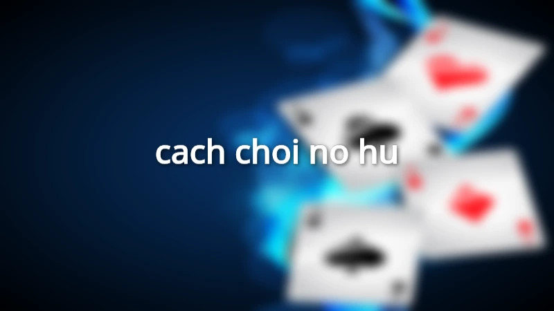 cach-choi-no-hu