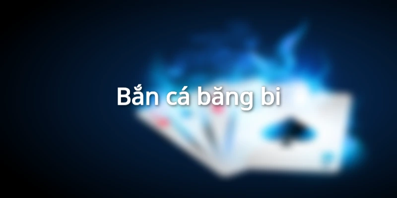 ban-ca-bang-bi