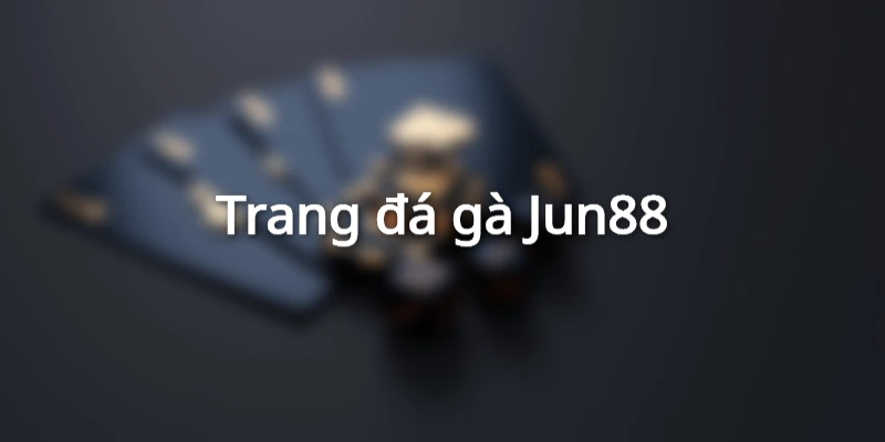 trang đá gà mạng uy tín jun88