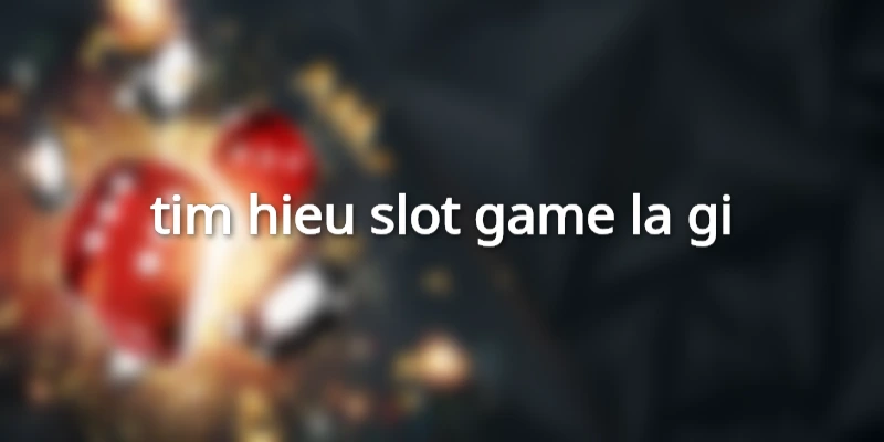tim-hieu-slot-game-la-gi