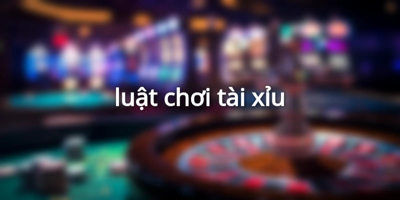 luật chơi tài xỉu