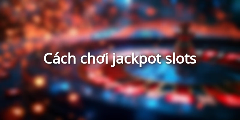 cach-choi-jackpot-game