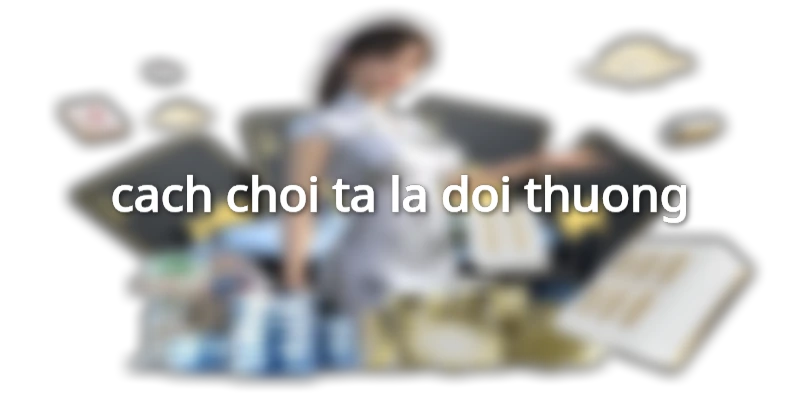 cach-choi-ta-la-doi-thuong