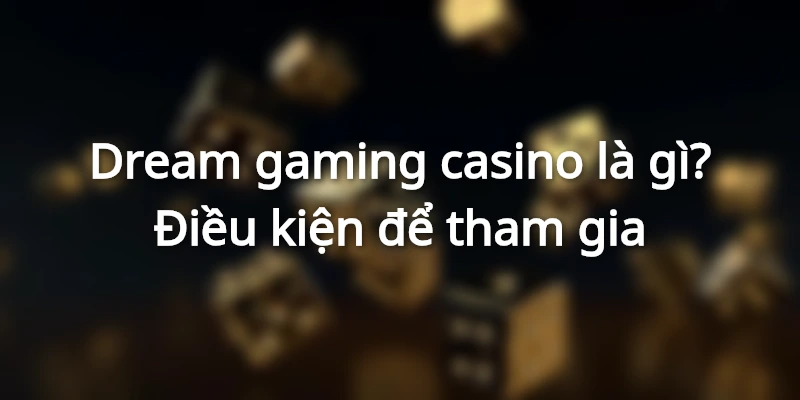 dieu-kien-choi-dream-gaming-casino