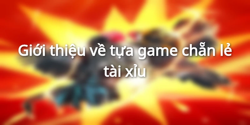 Sơ lược đôi nét về tựa game chẵn lẻ tài xỉu