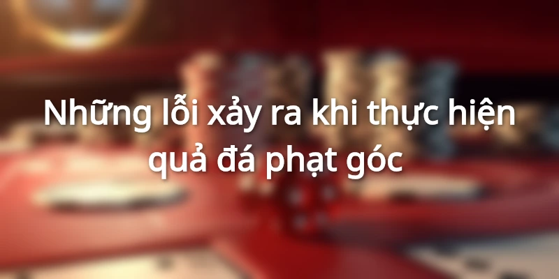 Những lỗi xảy ra đá phạt góc